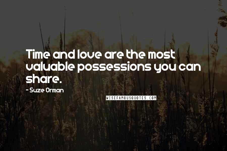 Suze Orman Quotes: Time and love are the most valuable possessions you can share.