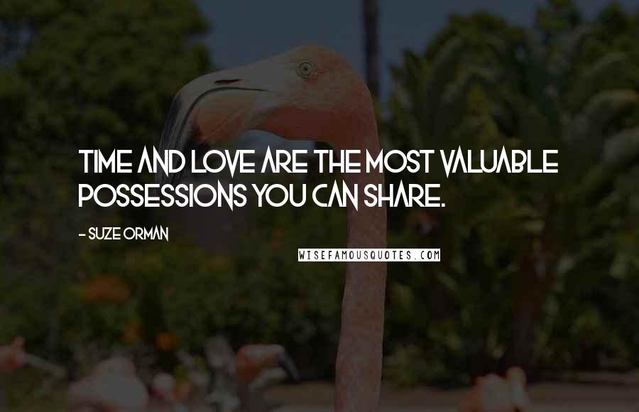 Suze Orman Quotes: Time and love are the most valuable possessions you can share.