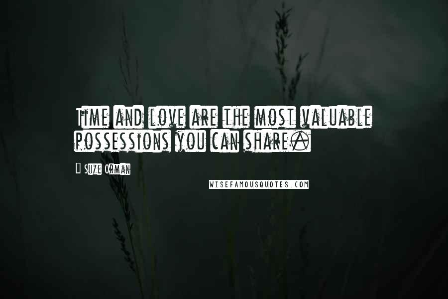 Suze Orman Quotes: Time and love are the most valuable possessions you can share.