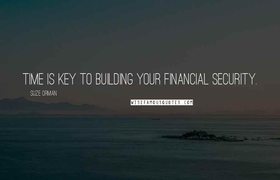 Suze Orman Quotes: Time is key to building your financial security.