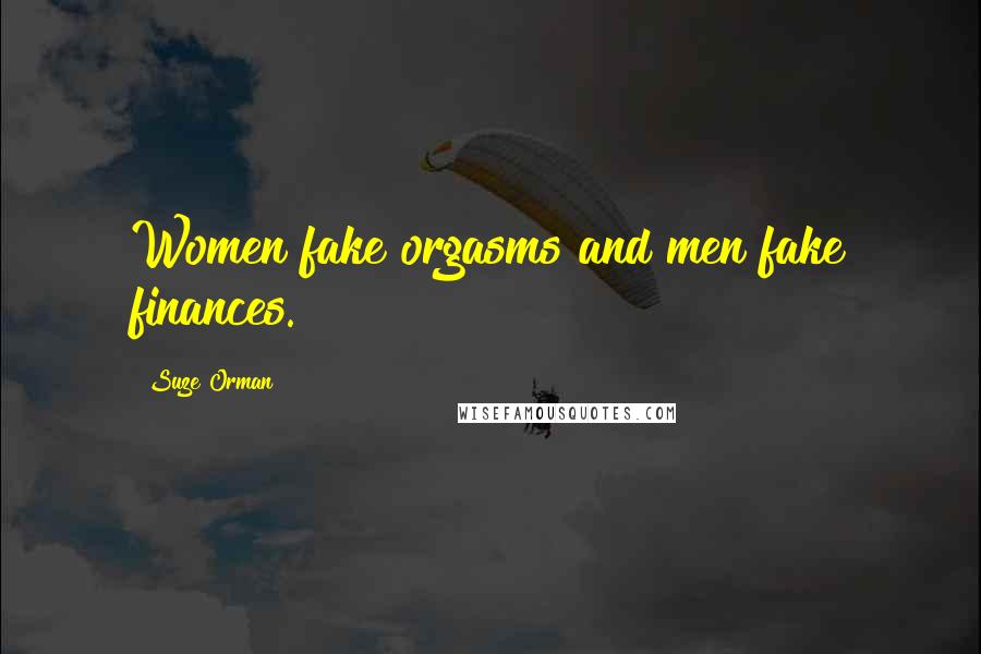 Suze Orman Quotes: Women fake orgasms and men fake finances.
