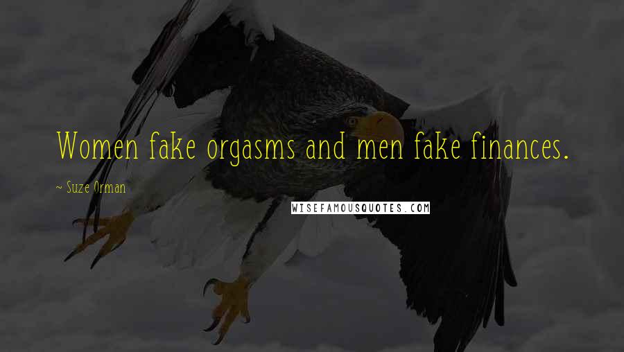 Suze Orman Quotes: Women fake orgasms and men fake finances.