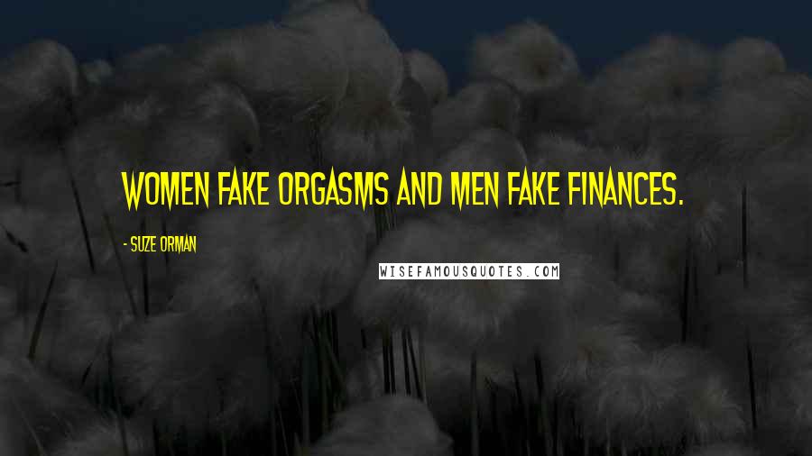 Suze Orman Quotes: Women fake orgasms and men fake finances.