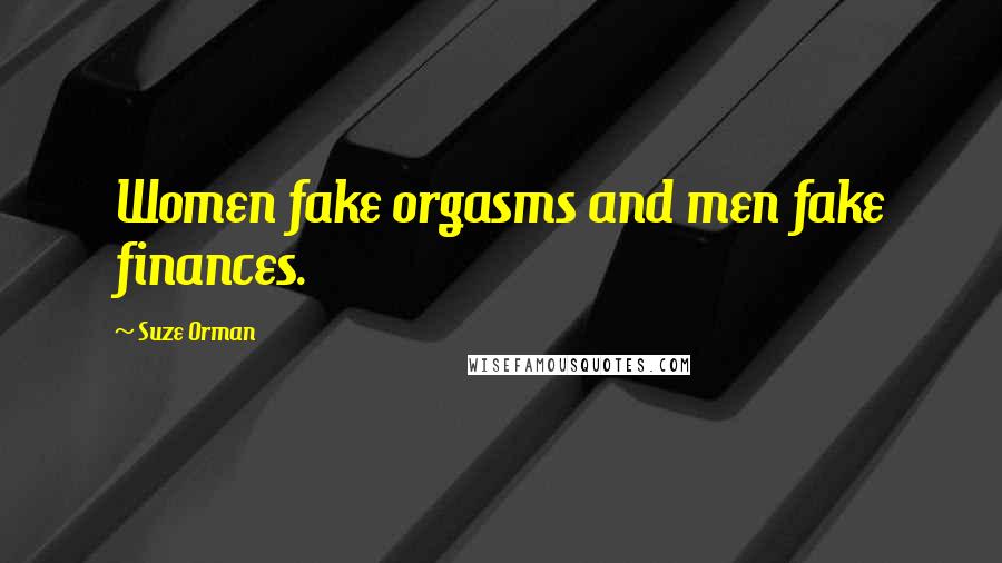 Suze Orman Quotes: Women fake orgasms and men fake finances.