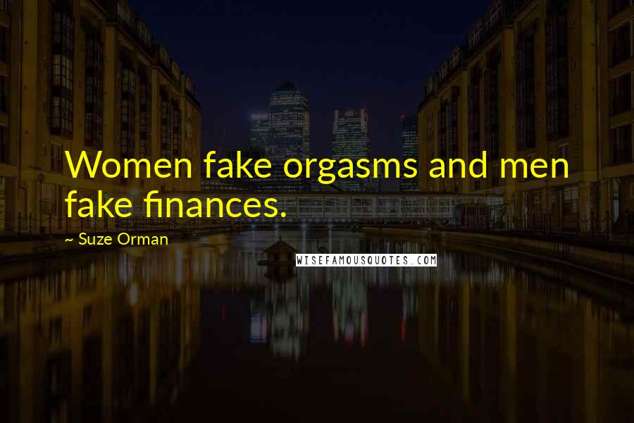 Suze Orman Quotes: Women fake orgasms and men fake finances.