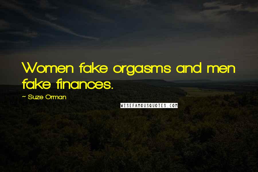 Suze Orman Quotes: Women fake orgasms and men fake finances.