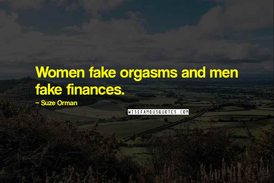 Suze Orman Quotes: Women fake orgasms and men fake finances.