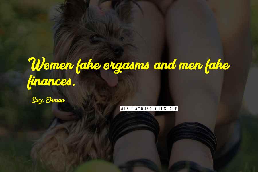 Suze Orman Quotes: Women fake orgasms and men fake finances.