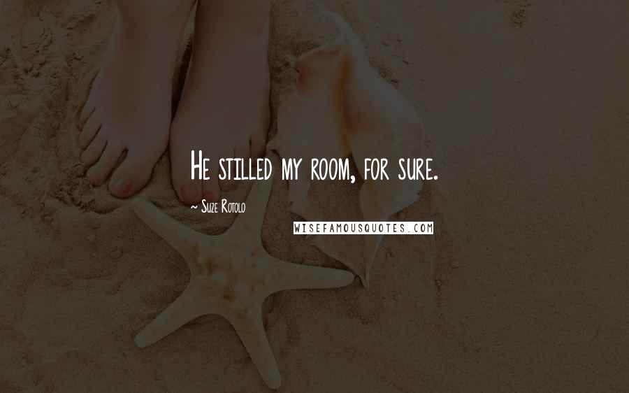 Suze Rotolo Quotes: He stilled my room, for sure.