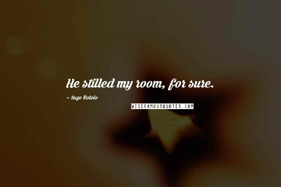 Suze Rotolo Quotes: He stilled my room, for sure.