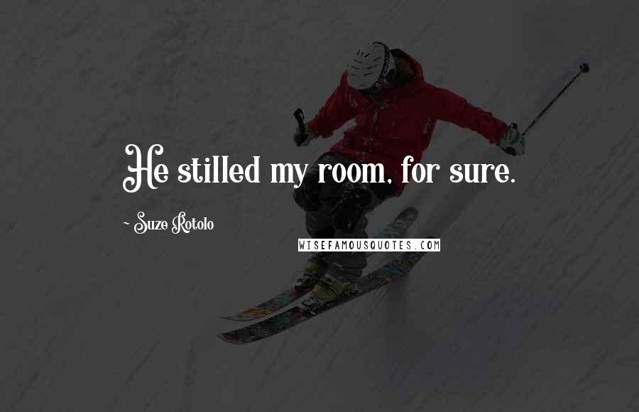 Suze Rotolo Quotes: He stilled my room, for sure.