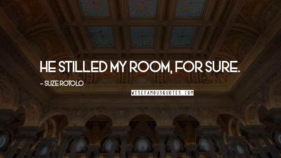 Suze Rotolo Quotes: He stilled my room, for sure.