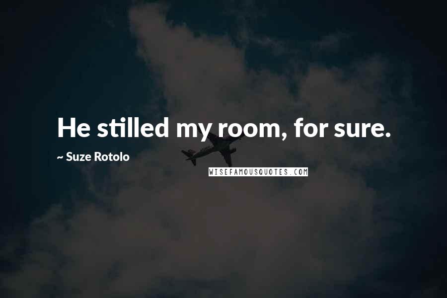 Suze Rotolo Quotes: He stilled my room, for sure.