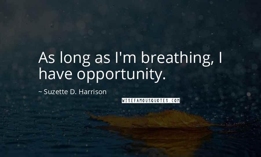 Suzette D. Harrison Quotes: As long as I'm breathing, I have opportunity.