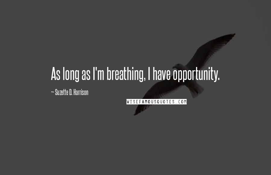 Suzette D. Harrison Quotes: As long as I'm breathing, I have opportunity.