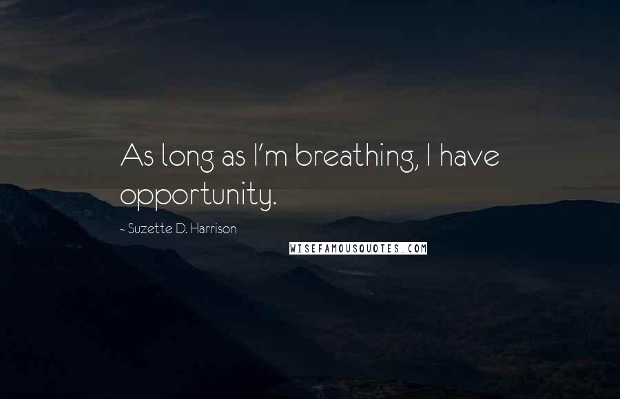 Suzette D. Harrison Quotes: As long as I'm breathing, I have opportunity.