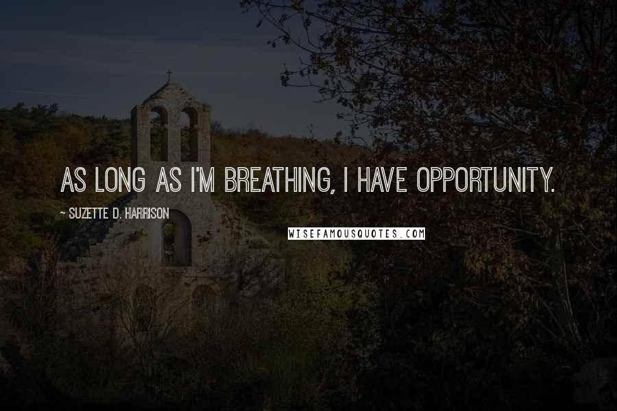 Suzette D. Harrison Quotes: As long as I'm breathing, I have opportunity.