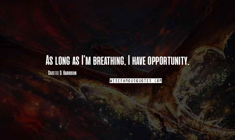 Suzette D. Harrison Quotes: As long as I'm breathing, I have opportunity.