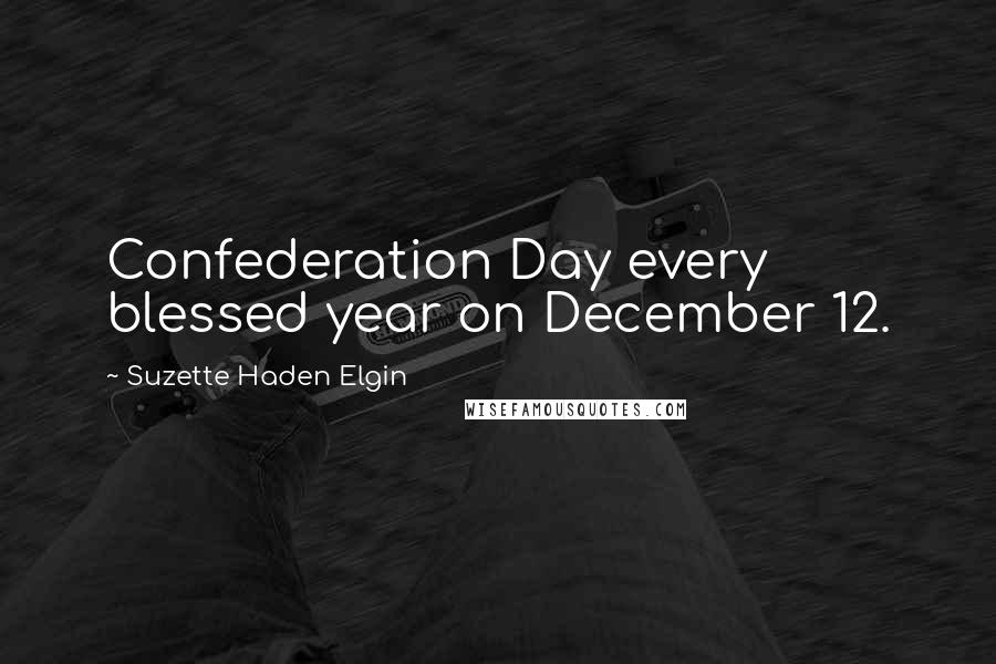 Suzette Haden Elgin Quotes: Confederation Day every blessed year on December 12.