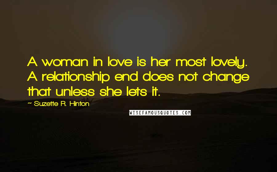 Suzette R. Hinton Quotes: A woman in love is her most lovely. A relationship end does not change that unless she lets it.