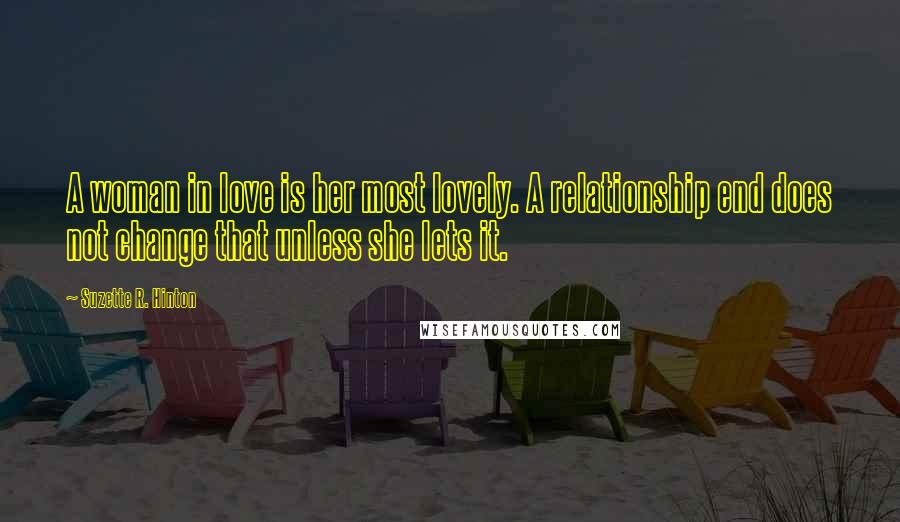 Suzette R. Hinton Quotes: A woman in love is her most lovely. A relationship end does not change that unless she lets it.