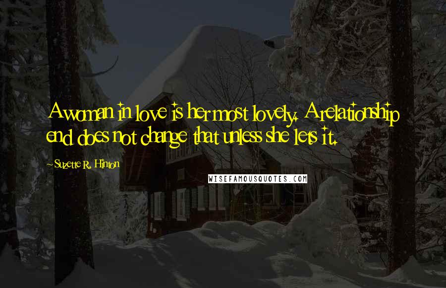 Suzette R. Hinton Quotes: A woman in love is her most lovely. A relationship end does not change that unless she lets it.