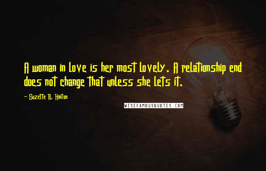 Suzette R. Hinton Quotes: A woman in love is her most lovely. A relationship end does not change that unless she lets it.
