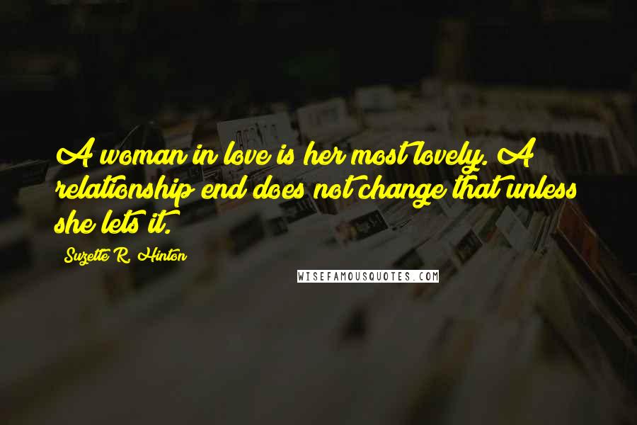 Suzette R. Hinton Quotes: A woman in love is her most lovely. A relationship end does not change that unless she lets it.