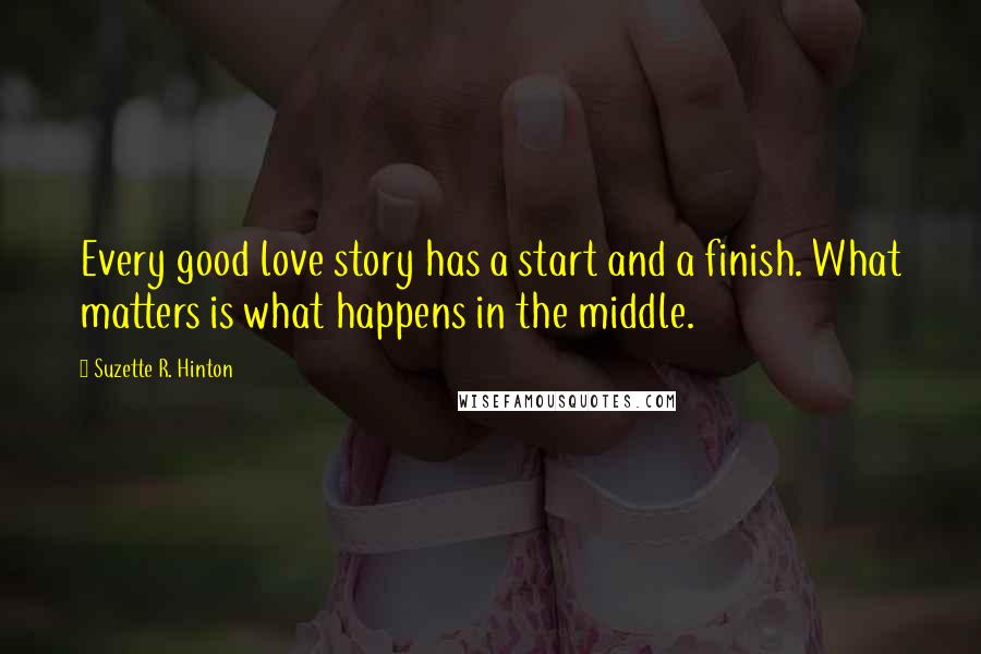 Suzette R. Hinton Quotes: Every good love story has a start and a finish. What matters is what happens in the middle.