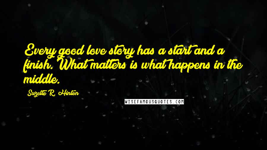 Suzette R. Hinton Quotes: Every good love story has a start and a finish. What matters is what happens in the middle.
