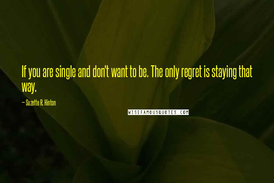 Suzette R. Hinton Quotes: If you are single and don't want to be. The only regret is staying that way.