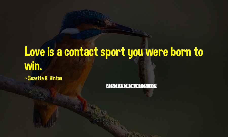 Suzette R. Hinton Quotes: Love is a contact sport you were born to win.