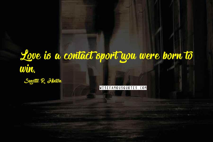 Suzette R. Hinton Quotes: Love is a contact sport you were born to win.