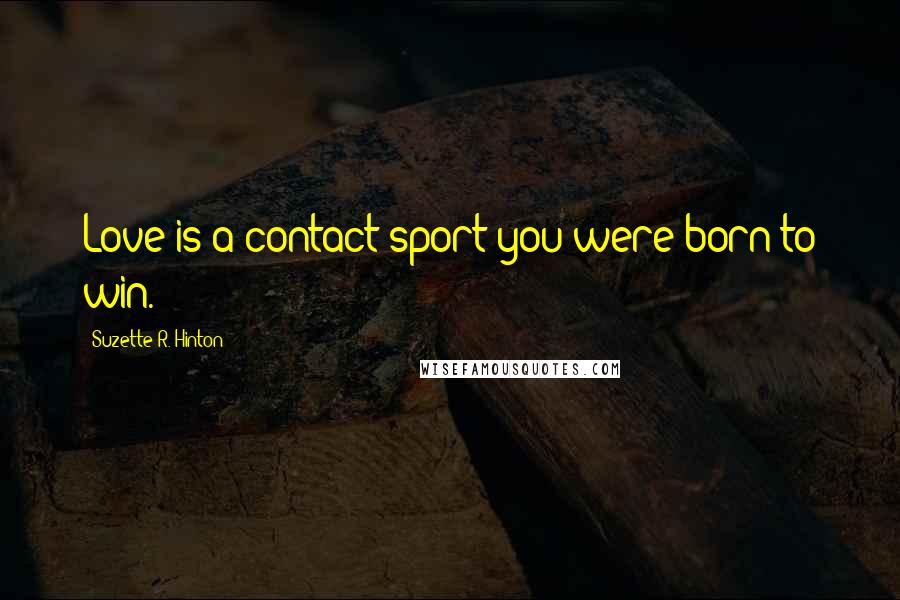Suzette R. Hinton Quotes: Love is a contact sport you were born to win.