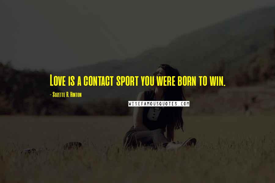 Suzette R. Hinton Quotes: Love is a contact sport you were born to win.