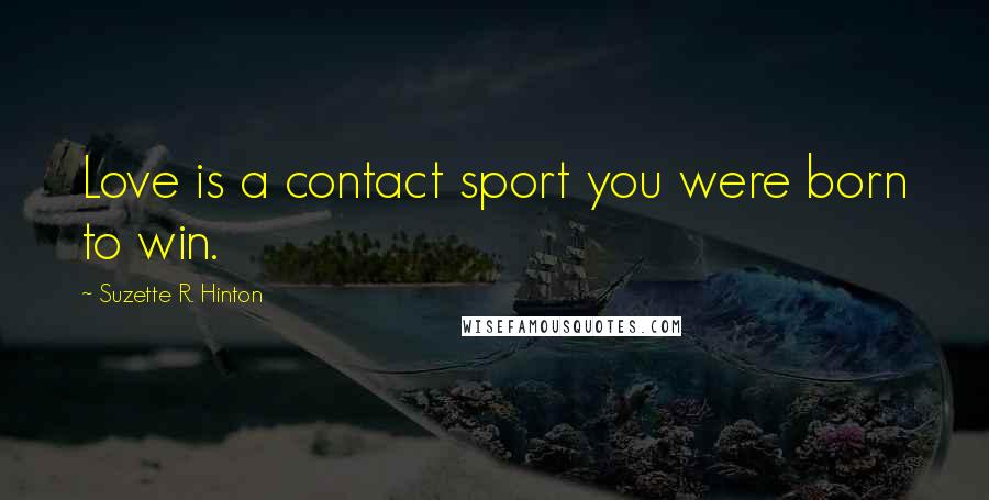 Suzette R. Hinton Quotes: Love is a contact sport you were born to win.