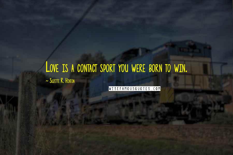 Suzette R. Hinton Quotes: Love is a contact sport you were born to win.