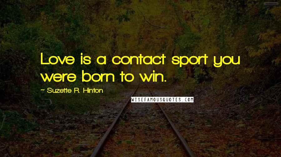 Suzette R. Hinton Quotes: Love is a contact sport you were born to win.