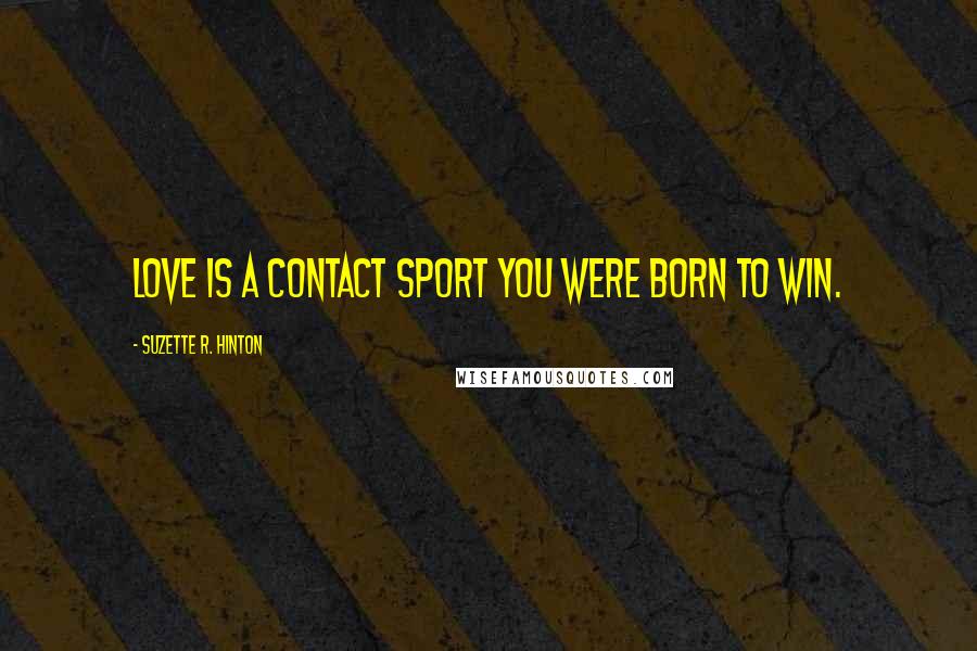 Suzette R. Hinton Quotes: Love is a contact sport you were born to win.