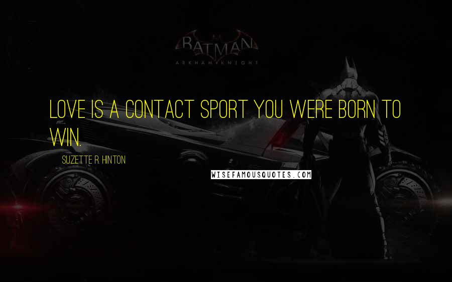 Suzette R. Hinton Quotes: Love is a contact sport you were born to win.