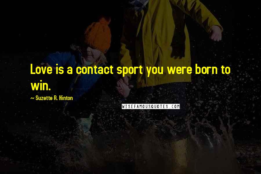 Suzette R. Hinton Quotes: Love is a contact sport you were born to win.