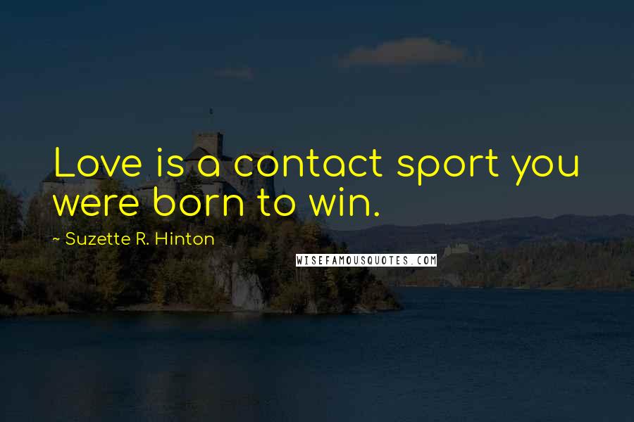 Suzette R. Hinton Quotes: Love is a contact sport you were born to win.