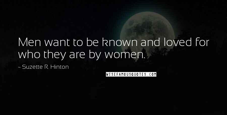 Suzette R. Hinton Quotes: Men want to be known and loved for who they are by women.