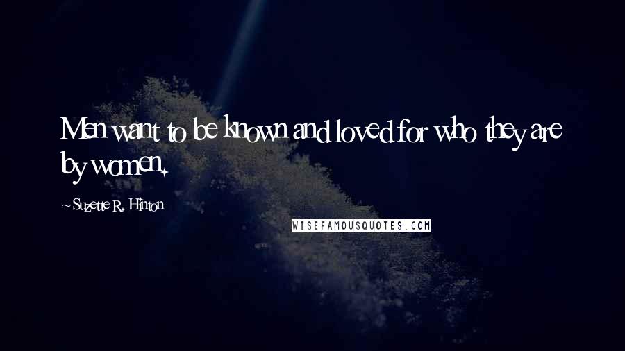 Suzette R. Hinton Quotes: Men want to be known and loved for who they are by women.