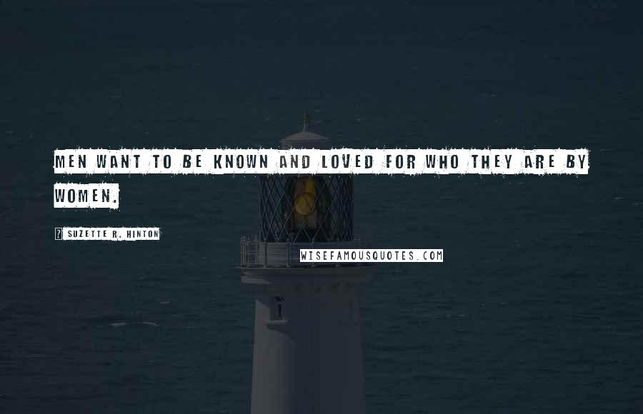 Suzette R. Hinton Quotes: Men want to be known and loved for who they are by women.