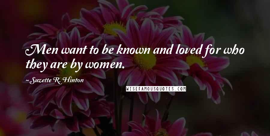 Suzette R. Hinton Quotes: Men want to be known and loved for who they are by women.