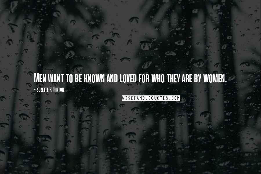 Suzette R. Hinton Quotes: Men want to be known and loved for who they are by women.