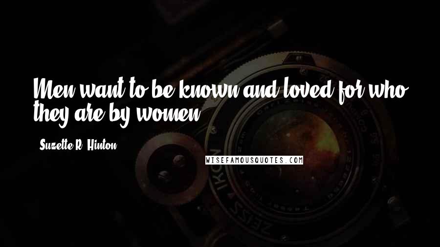 Suzette R. Hinton Quotes: Men want to be known and loved for who they are by women.