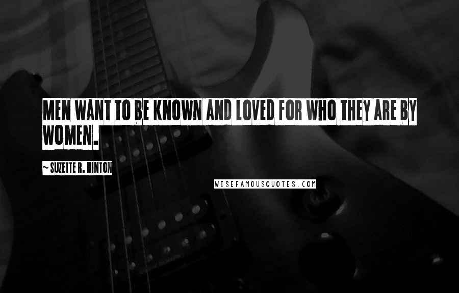 Suzette R. Hinton Quotes: Men want to be known and loved for who they are by women.