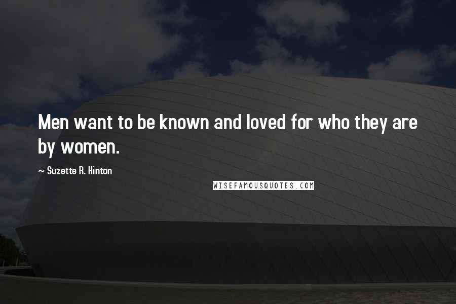 Suzette R. Hinton Quotes: Men want to be known and loved for who they are by women.